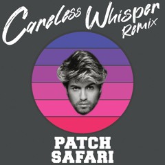 Careless Whisper (Patch Safari Remix)