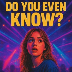 Do You Even Know?