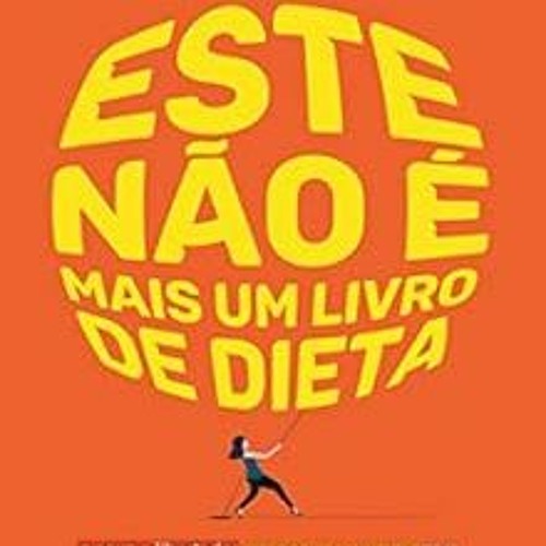 [ACCESS] EBOOK EPUB KINDLE PDF Este não é mais um livro de dieta: O novo e libertador estilo de vi