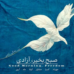 Good Morning, Freedom (صبح بخیر، آزادی) Ft. (Kasra, Kianna, Mah, Arian Aghajan)