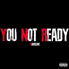 You not ready [prod ulowwxrld]