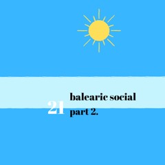 Balearic Social  - 21 (Pt2)