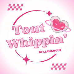 TOUT WHIPPIN' #1 💖