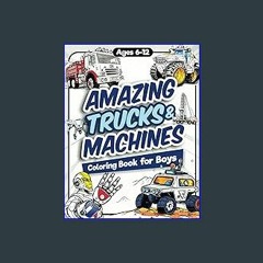 <PDF> ⚡ Amazing Trucks and Machines Coloring Book for Boys: Over 40 Coloring Activity featuring Mo