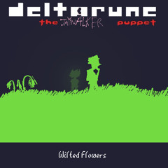 [DELTARUNE: THE JAYWALKER PUPPET] - Wilted Flowers