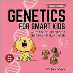 [GET] [EPUB KINDLE PDF EBOOK] Genetics for Smart Kids: A Little Scientist's Guide to