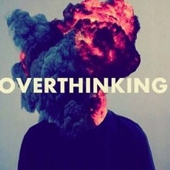 OVERTHINKING