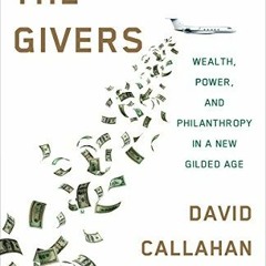 Read [KINDLE PDF EBOOK EPUB] The Givers: Money, Power, and Philanthropy in a New Gild