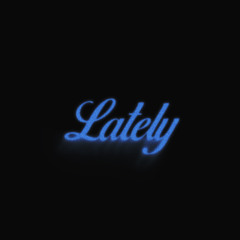 Lately
