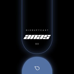 DIXRUPTCAST 022 | ANAS