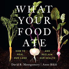 VIEW PDF 💝 What Your Food Ate: How to Heal Our Land and Reclaim Our Health by  David