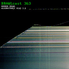 BRAWLcast 363 / Horror Brawl - Algorhythmic Bias 3.0