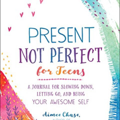 [Get] KINDLE 💑 Present, Not Perfect for Teens: A Journal for Slowing Down, Letting G