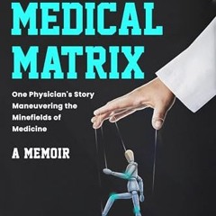 Read PDF The Medical Matrix: One Physician's Story Maneuvering the Minefields of Medicine