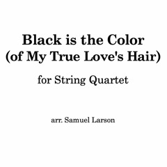Black Is The Color (of My True Love's Hair)  (arr. for String Quartet)