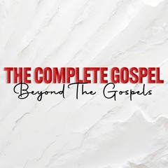 THE COMPLETE GOSPEL Beyond The Gospels