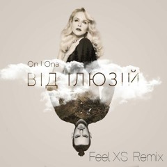 On I Ona - Від ілюзій (Feel XS Remix)( Rework version)