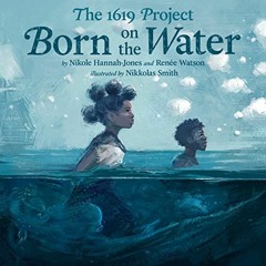 [READ] [PDF EBOOK EPUB KINDLE] The 1619 Project: Born on the Water by  Nikole Hannah-Jones,Renée Wa