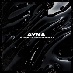 INFLUENCE INVITES PODCAST 002 - AYNA