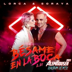 Lorca & Soraya - Besame En La Boca (AlemHouser 2021 Rhythm Remix) RADIO EDIT
