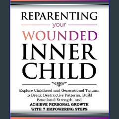 [PDF] 📖 Reparenting Your Wounded Inner Child: Explore Childhood and Generational Trauma to Break D