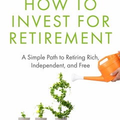 Ebook How to Invest for Retirement: A Simple Path to Retiring Rich, Independent, and Free