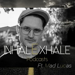 InhalExhale Podcasts Guest Mix Ft. MAD LUCAS