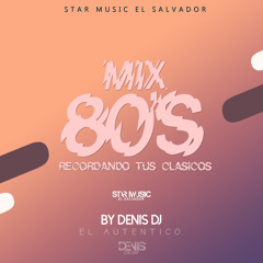 Mix 80's Clasicos By Denis Dj El Autentico & Star Music El Salvador