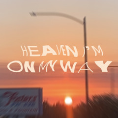 HEAVEN I’M ON MY WAY (PROD. 8MVLES)