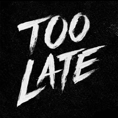 TOO LATE
