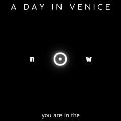 A Day in Venice - In the now
