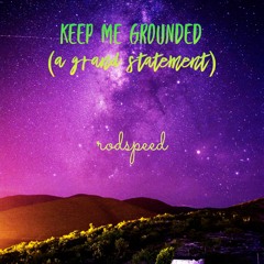 Keep Me Grounded (A Grand Statement)