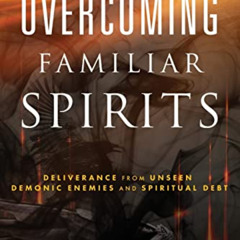 DOWNLOAD EPUB 💌 Overcoming Familiar Spirits: Deliverance from Unseen Demonic Enemies