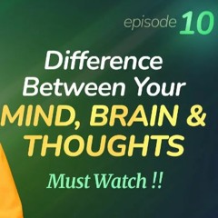 Power Of Thoughts Episode 10 - Difference Between Mind, Brain And Thoughts