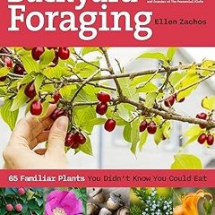 ^Re@d~ Pdf^ Backyard Foraging: 65 Familiar Plants You Didn’t Know You Could Eat Written by  Ell