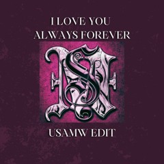 I LOVE U ALWAYS FOREVER (USAMW EDIT)