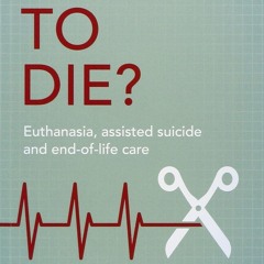 ⚡ PDF ⚡ Right To Die?: Euthanasia, Assisted Suicide And End-Of-Life Ca