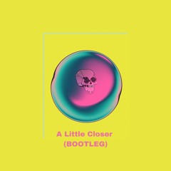 A Little Closer (BOOTLEG)