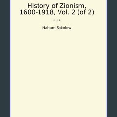 ebook [read pdf] 📕 History of Zionism, 1600-1918, Vol. 2 (of 2) (Classic Books) Read Book