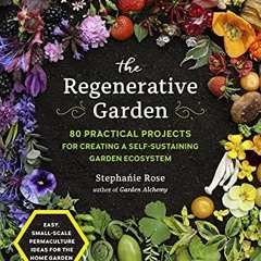 [Access] PDF 📂 The Regenerative Garden: 80 Practical Projects for Creating a Self-su