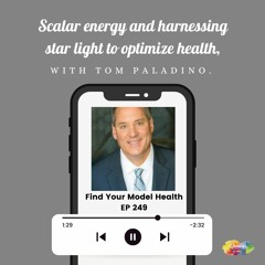 EP 249 Scalar energy and harnessing star light to optimize health, with Tom Paladino.