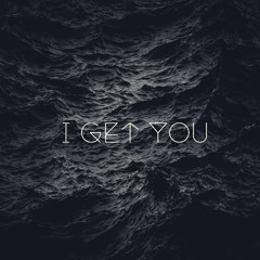 I Get You