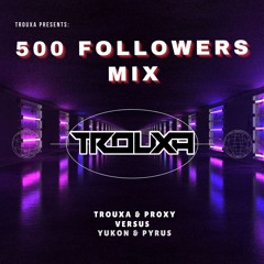 TROUXA & PROXY VS YUKON & PYRUS (500 FOLLOWERS MIX)