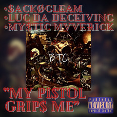 My Pi$tol Grip$ Me - $ackogleam x Luc Da De¢eiving x My$tic Mvverick (BTC)