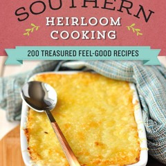 ❤PDF❤ Southern Heirloom Cooking: 200 Treasured Feel-Good Recipes