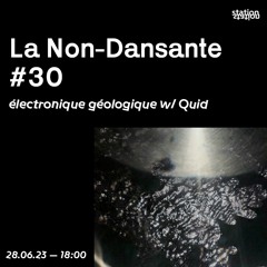 La Non-Dansante #30 - électronique géologique w/ Quid