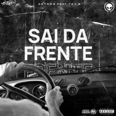 Astros feat. Tay B - SAI DA FRENTE