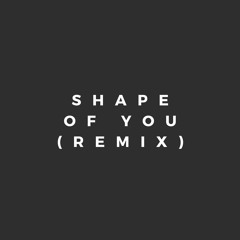 shape of you (remix)