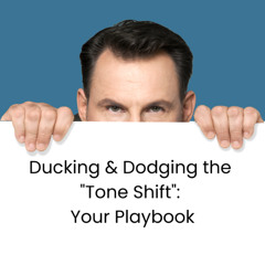 Ducking & Dodging the "Tone Shift": Your Playbook