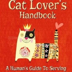 View PDF EBOOK EPUB KINDLE The Crazy Cat Lover's Handbook: A human's guide to serving our feline ove